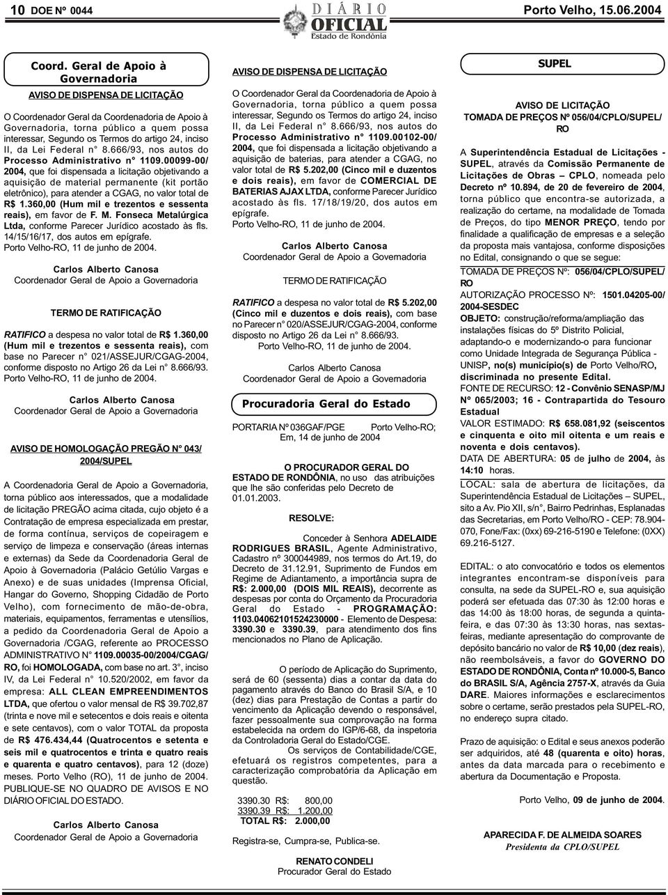 666/93, nos utos do Processo Administrtivo n 09.00099-00/ 2004, que foi dispensd licitção objetivndo quisição de mteril permnente (kit portão eletrônico), pr tender CGAG, no vlor totl de R$.