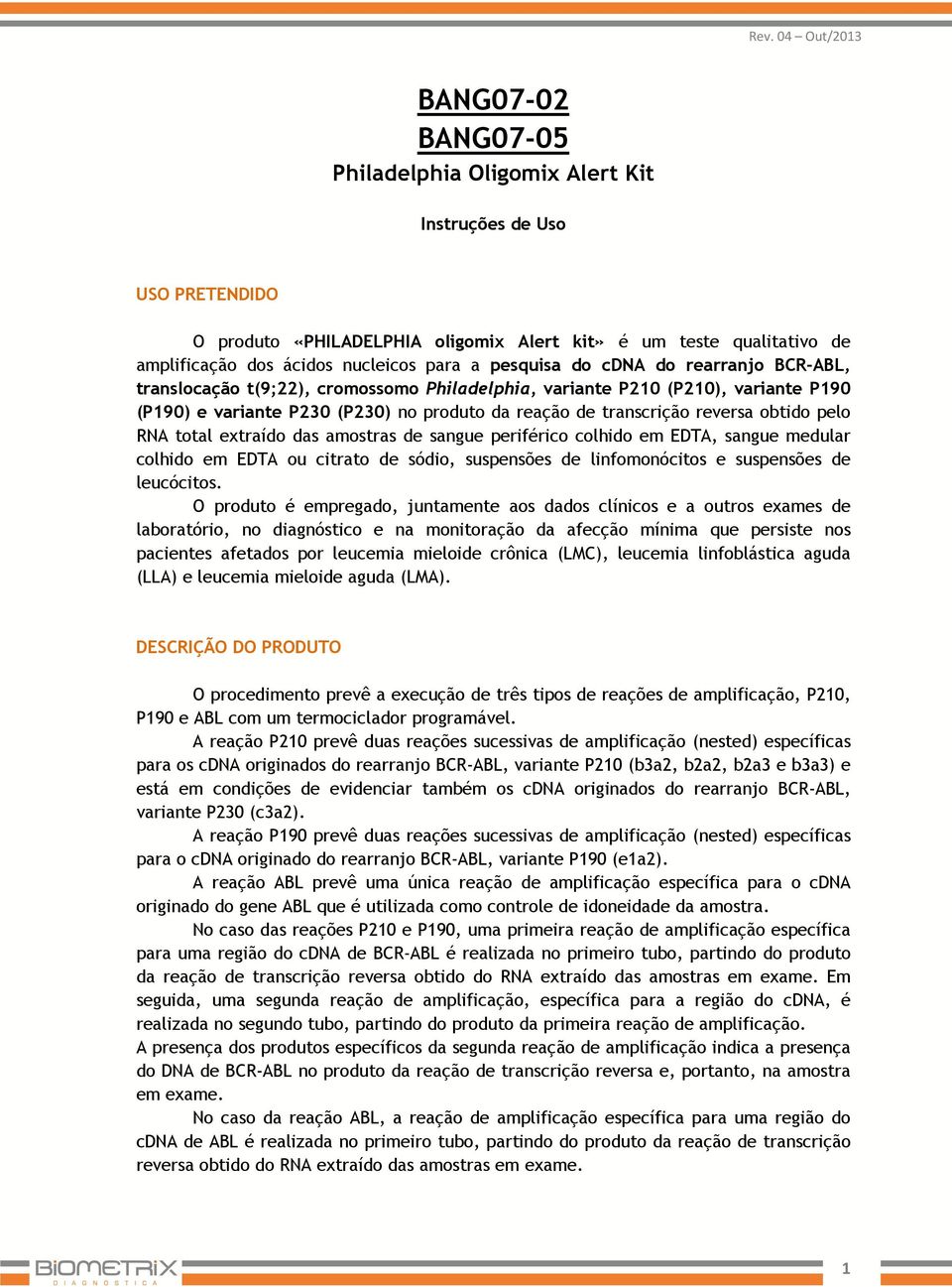 obtido pelo RNA total extraído das amostras de sangue periférico colhido em EDTA, sangue medular colhido em EDTA ou citrato de sódio, suspensões de linfomonócitos e suspensões de leucócitos.