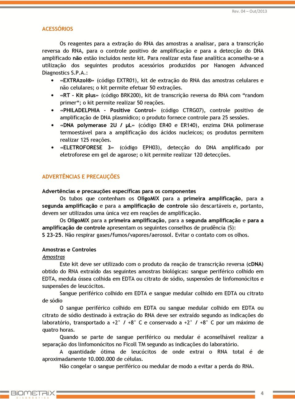 vanced Diagnostics S.P.A.: «EXTRAzol» (código EXTR01), kit de extração do RNA das amostras celulares e não celulares; o kit permite efetuar 50 extrações.