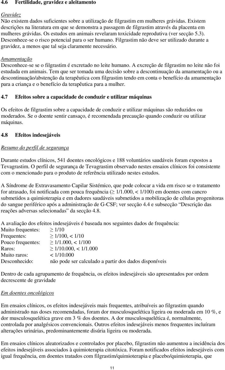 Desconhece-se o risco potencial para o ser humano. Filgrastim não deve ser utilizado durante a gravidez, a menos que tal seja claramente necessário.