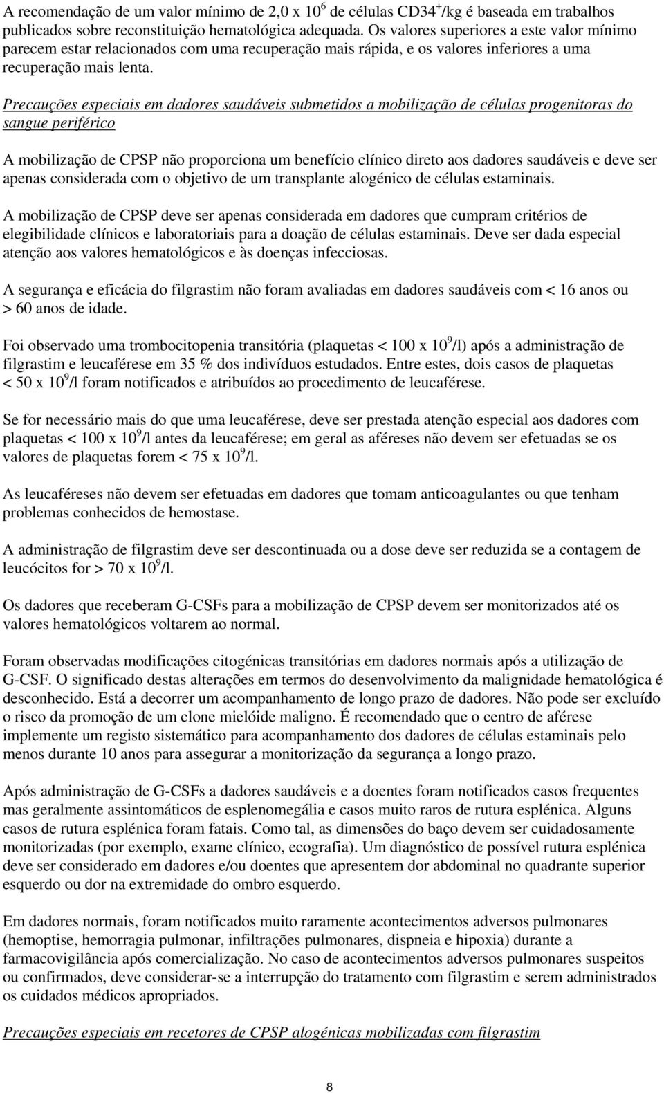 Precauções especiais em dadores saudáveis submetidos a mobilização de células progenitoras do sangue periférico A mobilização de CPSP não proporciona um benefício clínico direto aos dadores saudáveis