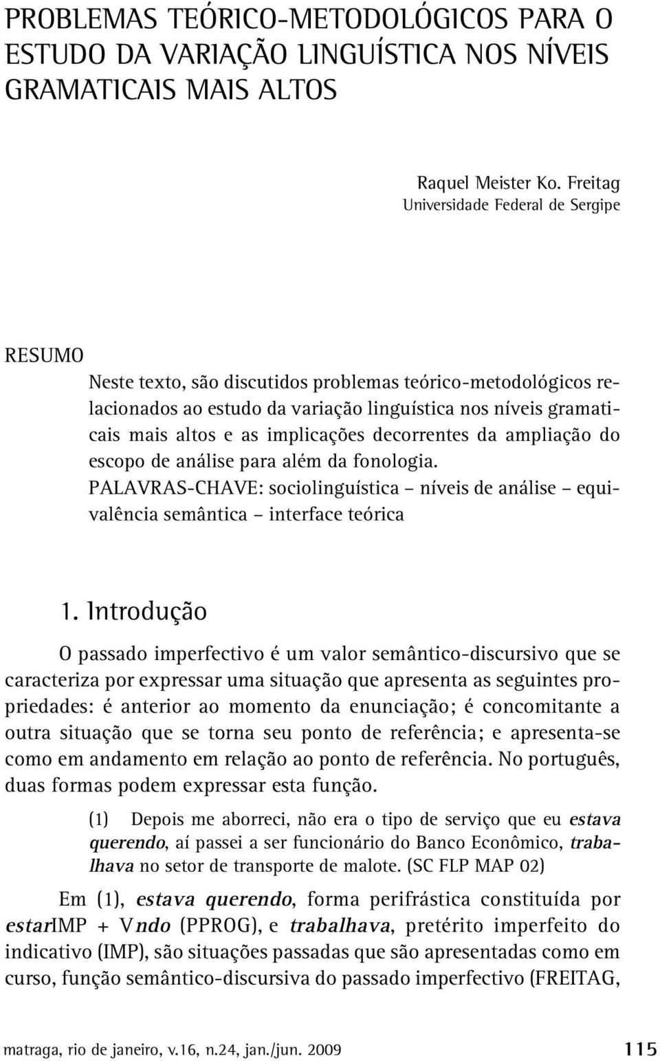 implicações decorrentes da ampliação do escopo de análise para além da fonologia. PALAVRAS-CHAVE: sociolinguística níveis de análise equivalência semântica interface teórica 1.