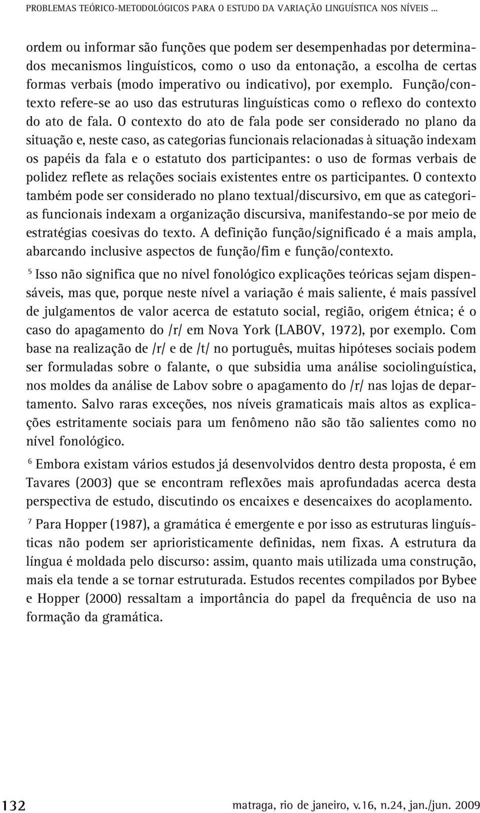 exemplo. Função/contexto refere-se ao uso das estruturas linguísticas como o reflexo do contexto do ato de fala.