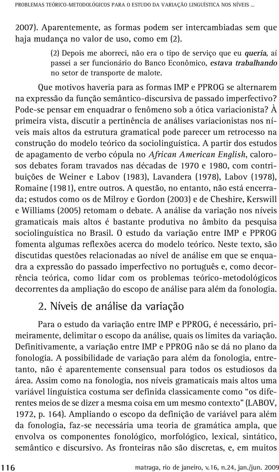 Que motivos haveria para as formas IMP e PPROG se alternarem na expressão da função semântico-discursiva de passado imperfectivo? Pode-se pensar em enquadrar o fenômeno sob a ótica variacionista?