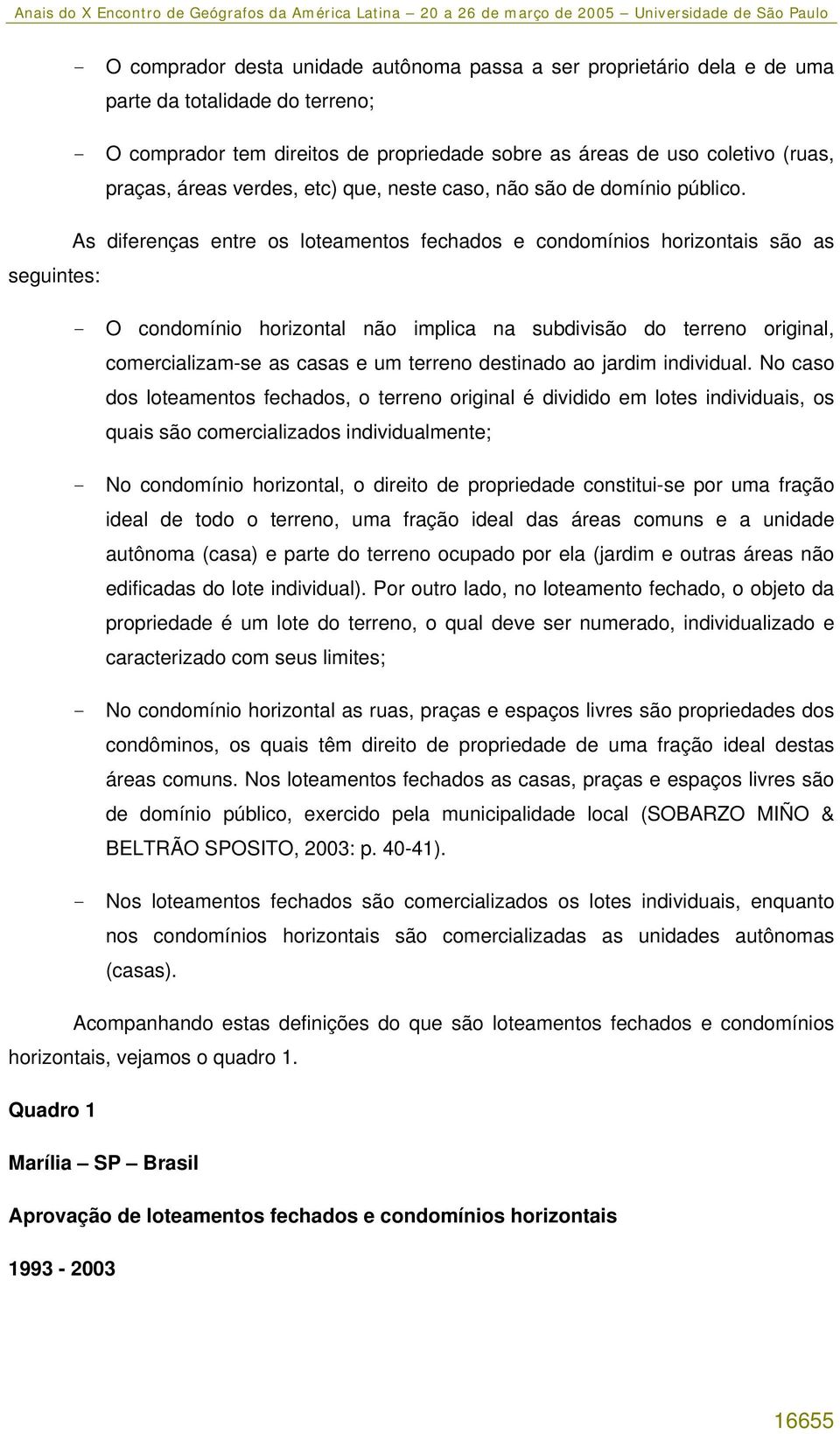 As diferenças entre os loteamentos fechados e condomínios horizontais são as seguintes: - O condomínio horizontal não implica na subdivisão do terreno original, comercializam-se as casas e um terreno