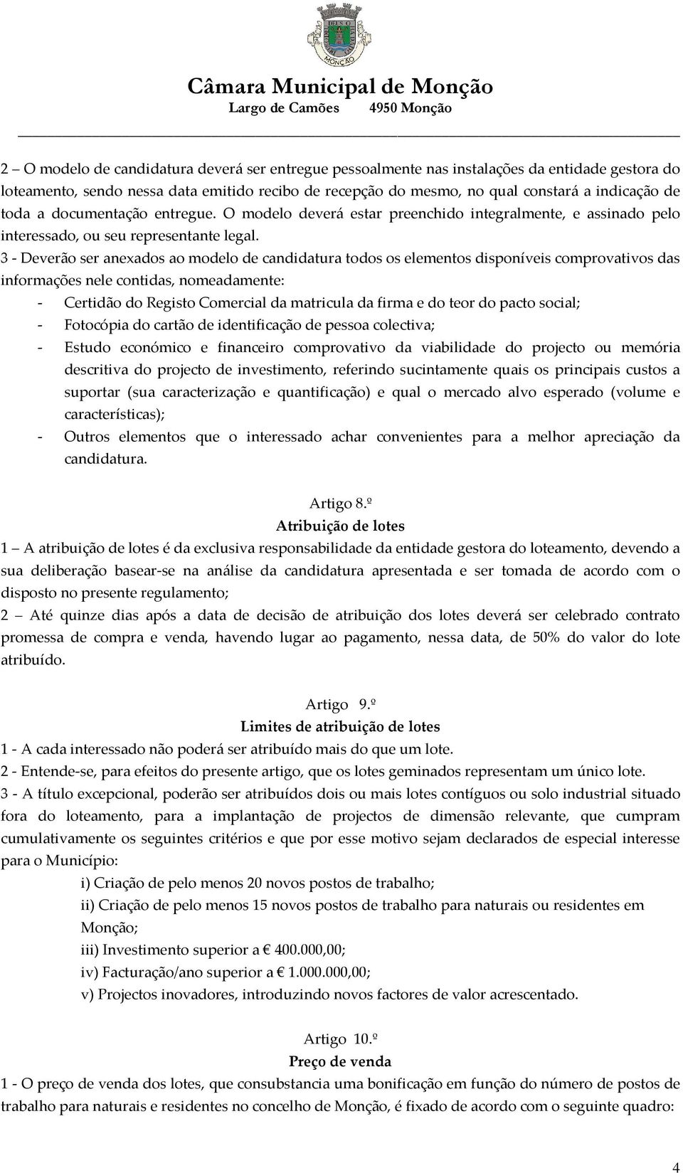 3 - Deverão ser anexados ao modelo de candidatura todos os elementos disponíveis comprovativos das informações nele contidas, nomeadamente: - Certidão do Registo Comercial da matricula da firma e do