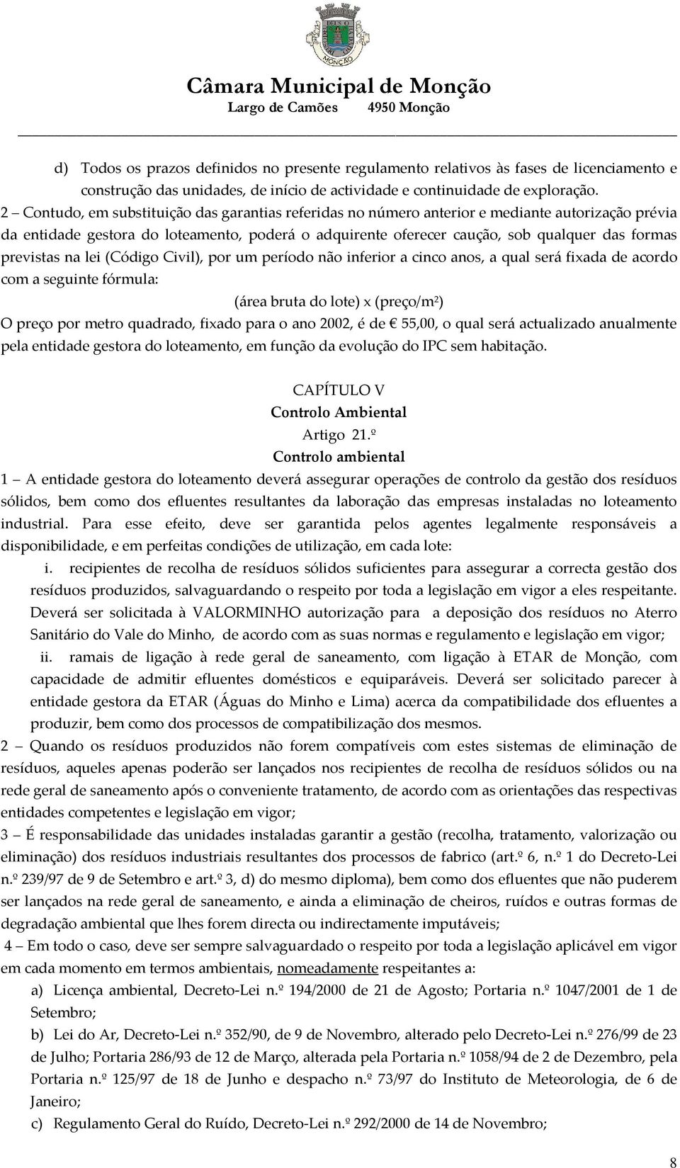 previstas na lei (Código Civil), por um período não inferior a cinco anos, a qual será fixada de acordo com a seguinte fórmula: (área bruta do lote) x (preço/m 2 ) O preço por metro quadrado, fixado