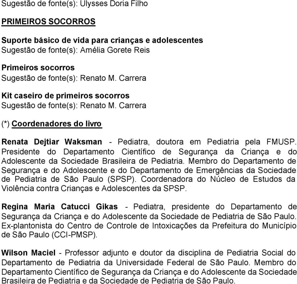 Presidente do Departamento Científico de Segurança da Criança e do Adolescente da Sociedade Brasileira de Pediatria.