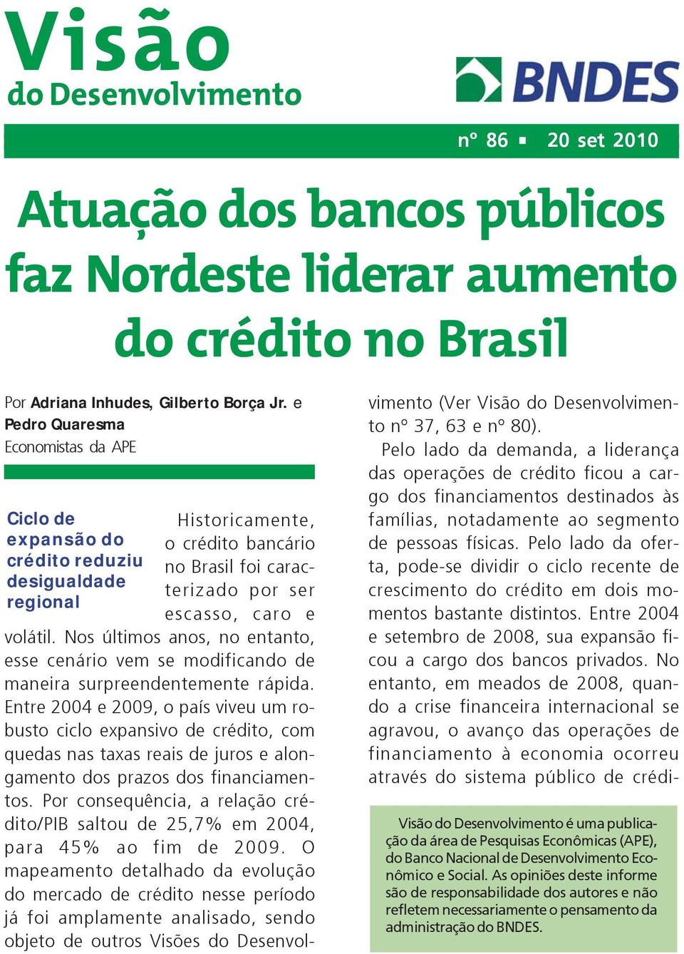 Nos últimos anos, no entanto, esse cenário vem se modificando de maneira surpreendentemente rápida.