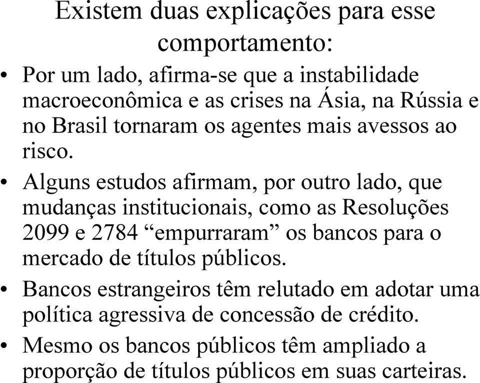 Alguns estudos afirmam, por outro lado, que mudanças institucionais, como as Resoluções 2099 e 2784 empurraram os bancos para o