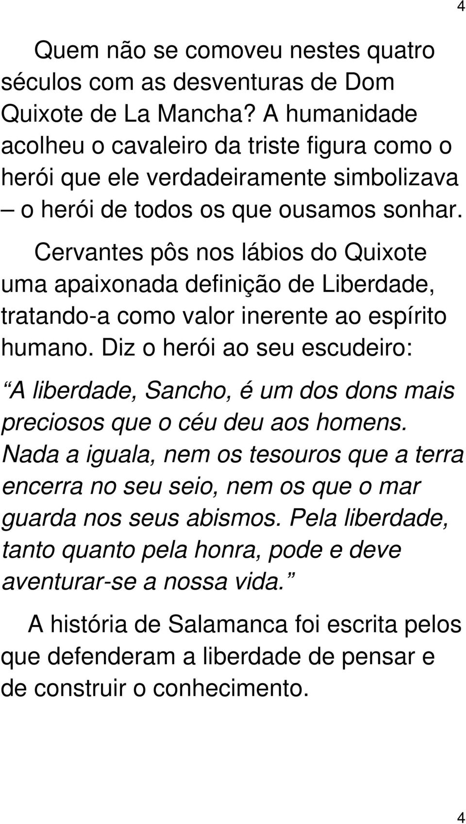 Cervantes pôs nos lábios do Quixote uma apaixonada definição de Liberdade, tratando-a como valor inerente ao espírito humano.