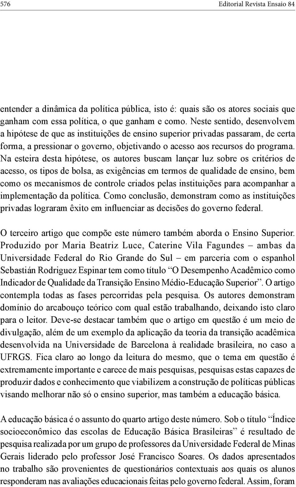 Na esteira desta hipótese, os autores buscam lançar luz sobre os critérios de acesso, os tipos de bolsa, as exigências em termos de qualidade de ensino, bem como os mecanismos de controle criados