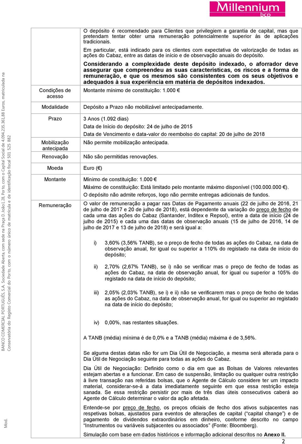 Considerando a complexidade deste depósito indexado, o aforrador deve assegurar que compreendeu as suas características, os riscos e a forma de remuneração, e que os mesmos são consistentes com os