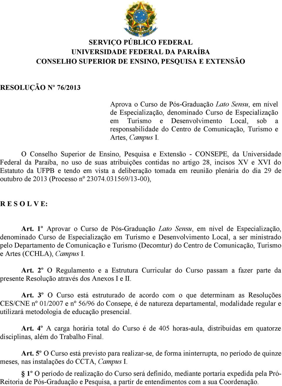 O Conselho Superior de Ensino, Pesquisa e Extensão - CONSEPE, da Universidade Federal da Paraíba, no uso de suas atribuições contidas no artigo 28, incisos XV e XVI do Estatuto da UFPB e tendo em