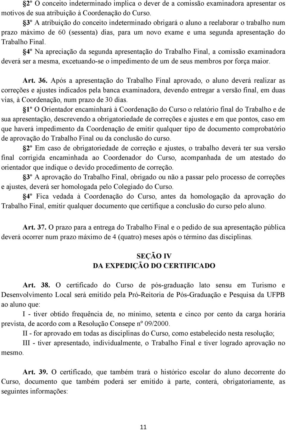 4º Na apreciação da segunda apresentação do Trabalho Final, a comissão examinadora deverá ser a mesma, excetuando-se o impedimento de um de seus membros por força maior. Art. 36.