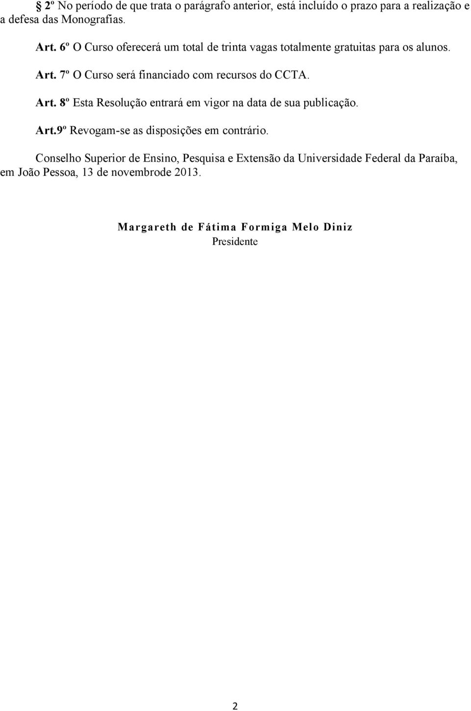 Art. 8º Esta Resolução entrará em vigor na data de sua publicação. Art.9º Revogam-se as disposições em contrário.