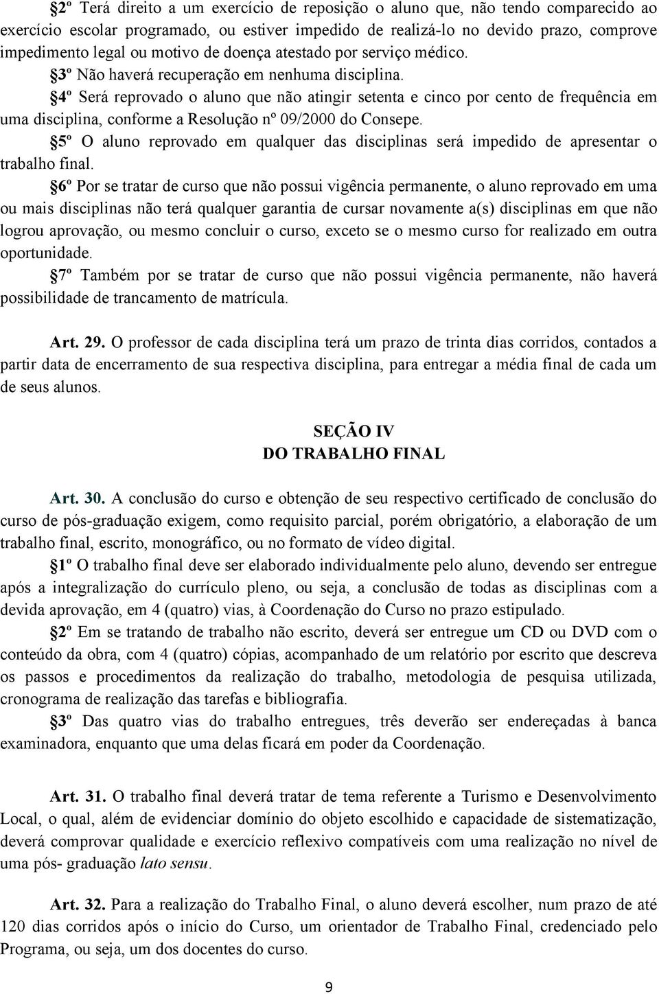 4º Será reprovado o aluno que não atingir setenta e cinco por cento de frequência em uma disciplina, conforme a Resolução nº 09/2000 do Consepe.