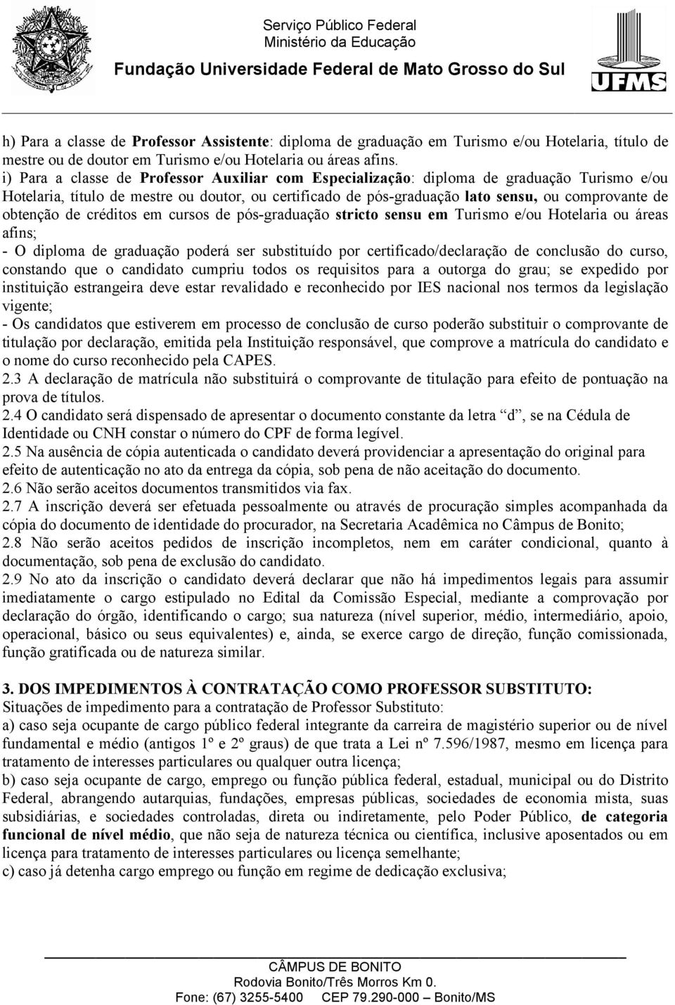 obtenção de créditos em cursos de pós-graduação stricto sensu em Turismo e/ou Hotelaria ou áreas afins; - O diploma de graduação poderá ser substituído por certificado/declaração de conclusão do