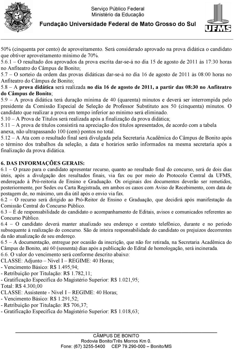 7 O sorteio da ordem das provas didáticas dar-se-á no dia 16 de agosto de 2011 às 08:00 horas no Anfiteatro do Câmpus de Bonito; 5.