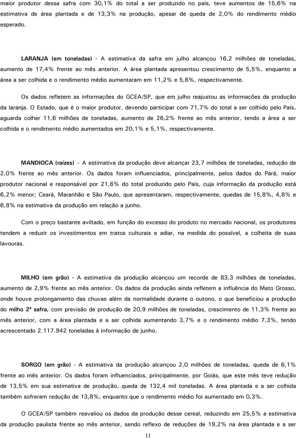 A área plantada apresentou crescimento de 5,5%, enquanto a área a ser colhida e o rendimento médio aumentaram em 11,2% e 5,6%, respectivamente.