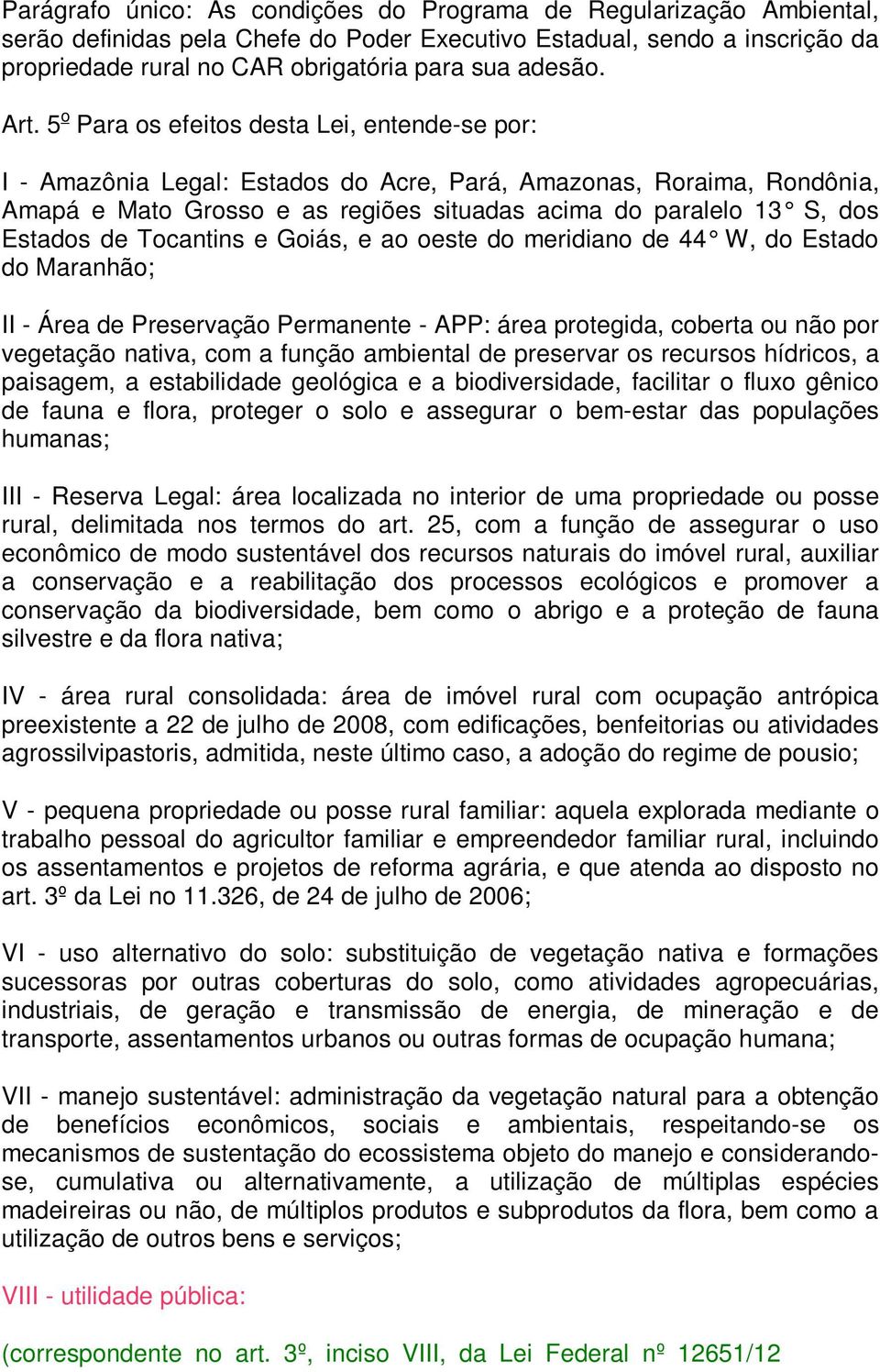 Estados de Tocantins e Goiás, e ao oeste do meridiano de 44 W, do Estado do Maranhão; II - Área de Preservação Permanente - APP: área protegida, coberta ou não por vegetação nativa, com a função