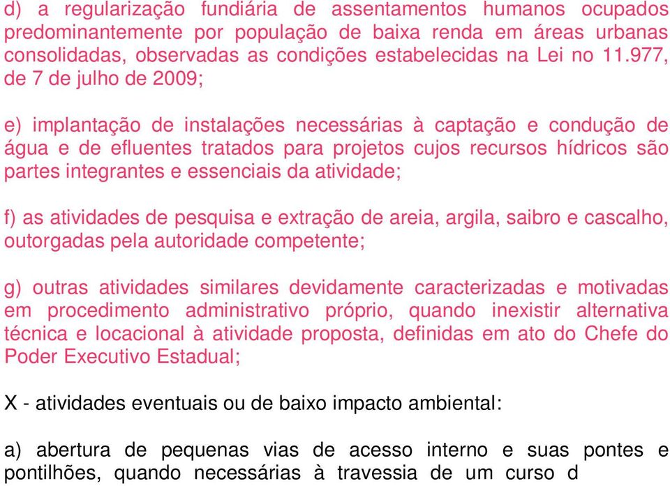 da atividade; f) as atividades de pesquisa e extração de areia, argila, saibro e cascalho, outorgadas pela autoridade competente; g) outras atividades similares devidamente caracterizadas e motivadas