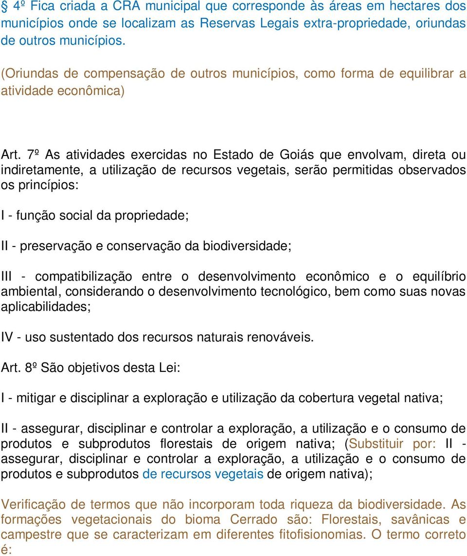 7º As atividades exercidas no Estado de Goiás que envolvam, direta ou indiretamente, a utilização de recursos vegetais, serão permitidas observados os princípios: I - função social da propriedade; II