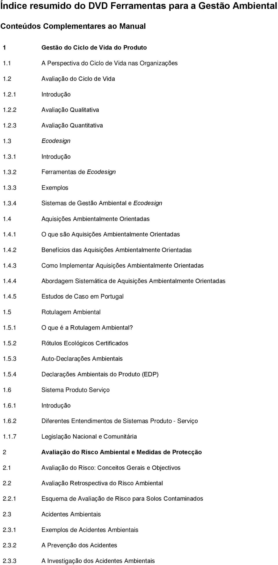 4.2 Benefícios das Aquisições Ambientalmente Orientadas 1.4.3 Como Implementar Aquisições Ambientalmente Orientadas 1.4.4 Abordagem Sistemática de Aquisições Ambientalmente Orientadas 1.4.5 Estudos de Caso em Portugal 1.