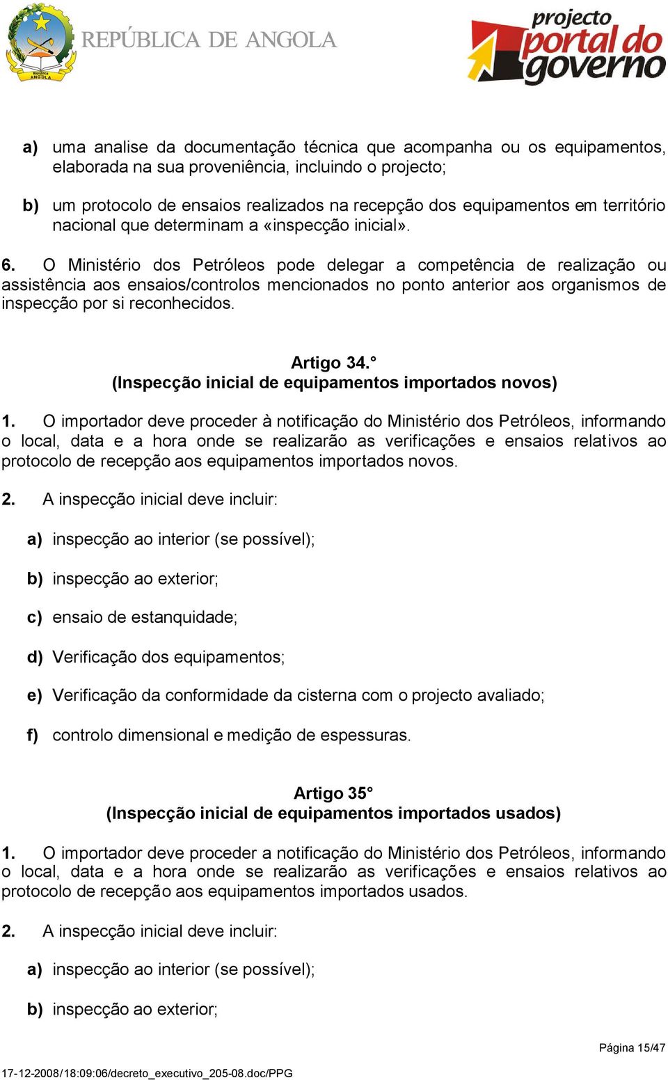 O Ministério dos Petróleos pode delegar a competência de realização ou assistência aos ensaios/controlos mencionados no ponto anterior aos organismos de inspecção por si reconhecidos. Artigo 34.