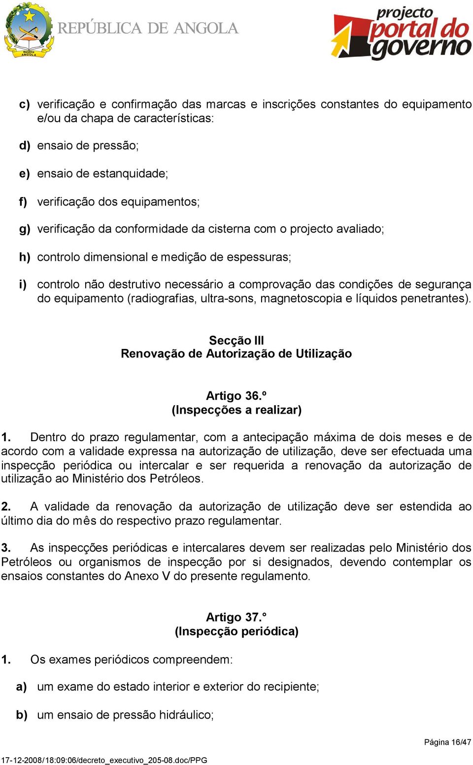 equipamento (radiografias, ultra-sons, magnetoscopia e líquidos penetrantes). Secção III Renovação de Autorização de Utilização Artigo 36.º (Inspecções a realizar) 1.