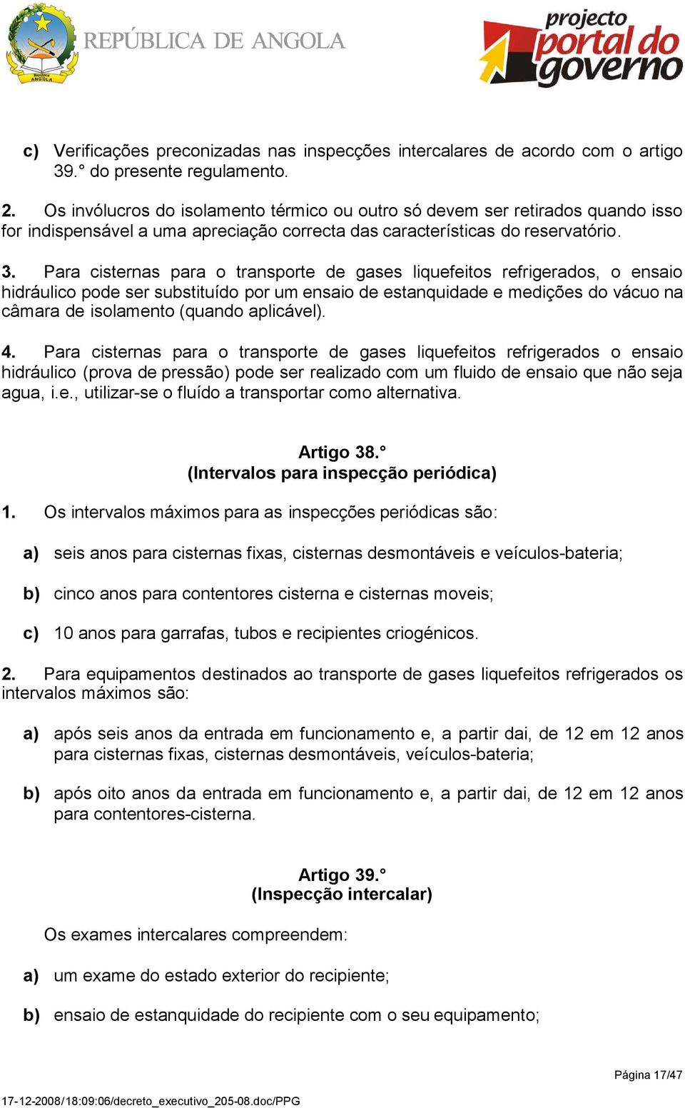 Para cisternas para o transporte de gases liquefeitos refrigerados, o ensaio hidráulico pode ser substituído por um ensaio de estanquidade e medições do vácuo na câmara de isolamento (quando