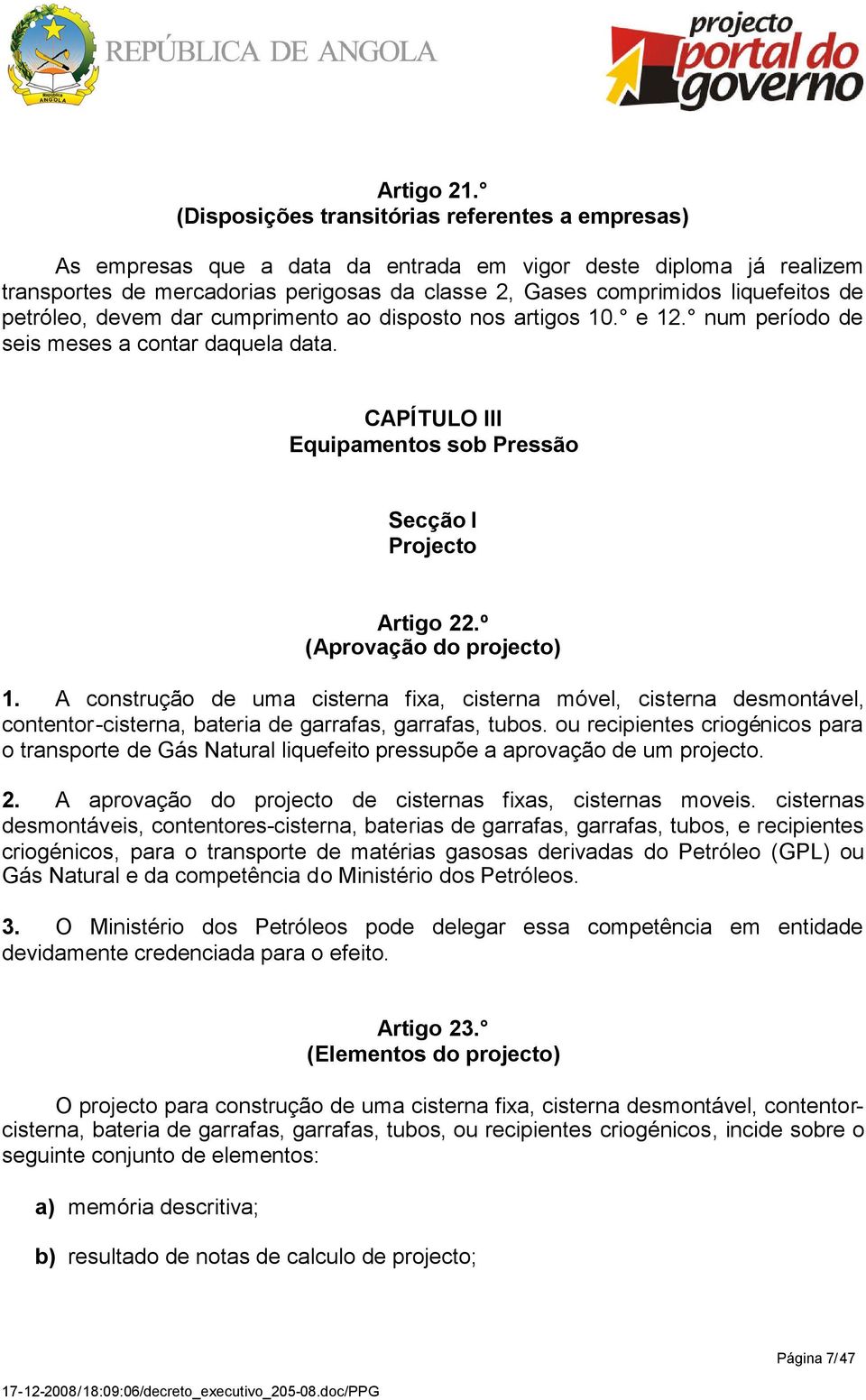 de petróleo, devem dar cumprimento ao disposto nos artigos 10. e 12. num período de seis meses a contar daquela data. CAPÍTULO III Equipamentos sob Pressão Secção I Projecto Artigo 22.