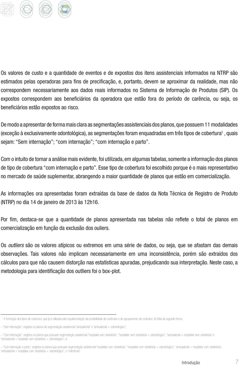 Os expostos correspondem aos beneficiários da operadora que estão fora do período de carência, ou seja, os beneficiários estão expostos ao risco.