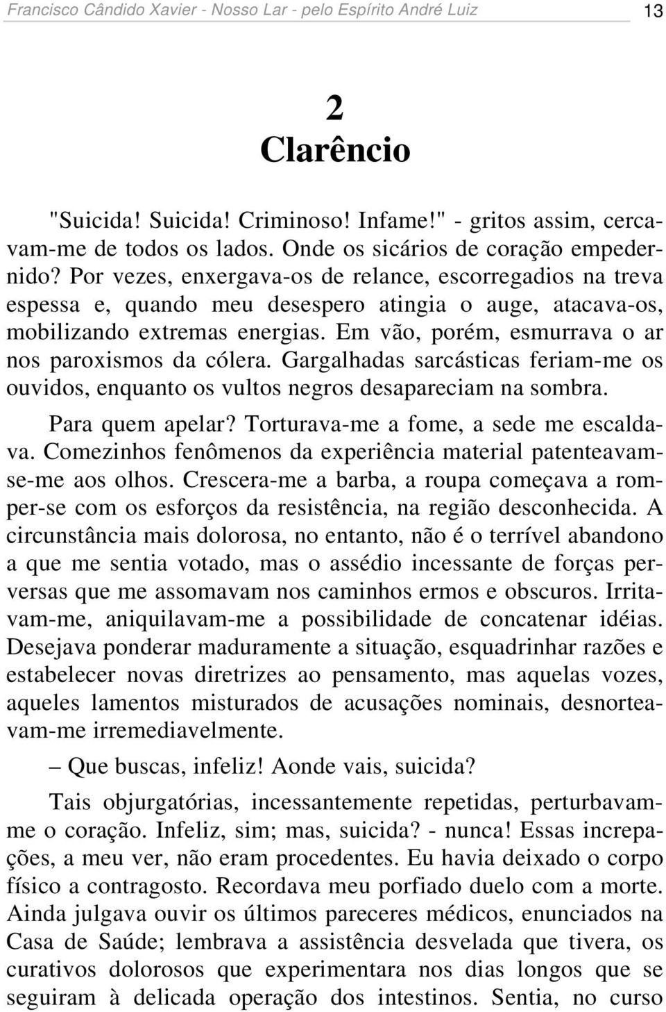 Em vão, porém, esmurrava o ar nos paroxismos da cólera. Gargalhadas sarcásticas feriam-me os ouvidos, enquanto os vultos negros desapareciam na sombra. Para quem apelar?