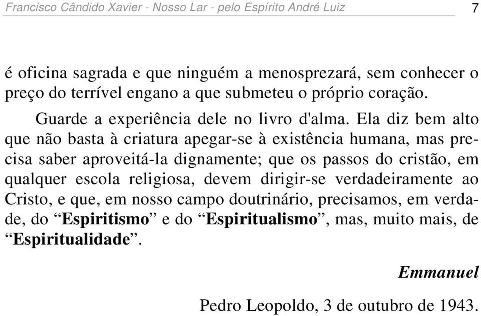 Ela diz bem alto que não basta à criatura apegar-se à existência humana, mas precisa saber aproveitá-la dignamente; que os passos do cristão, em qualquer