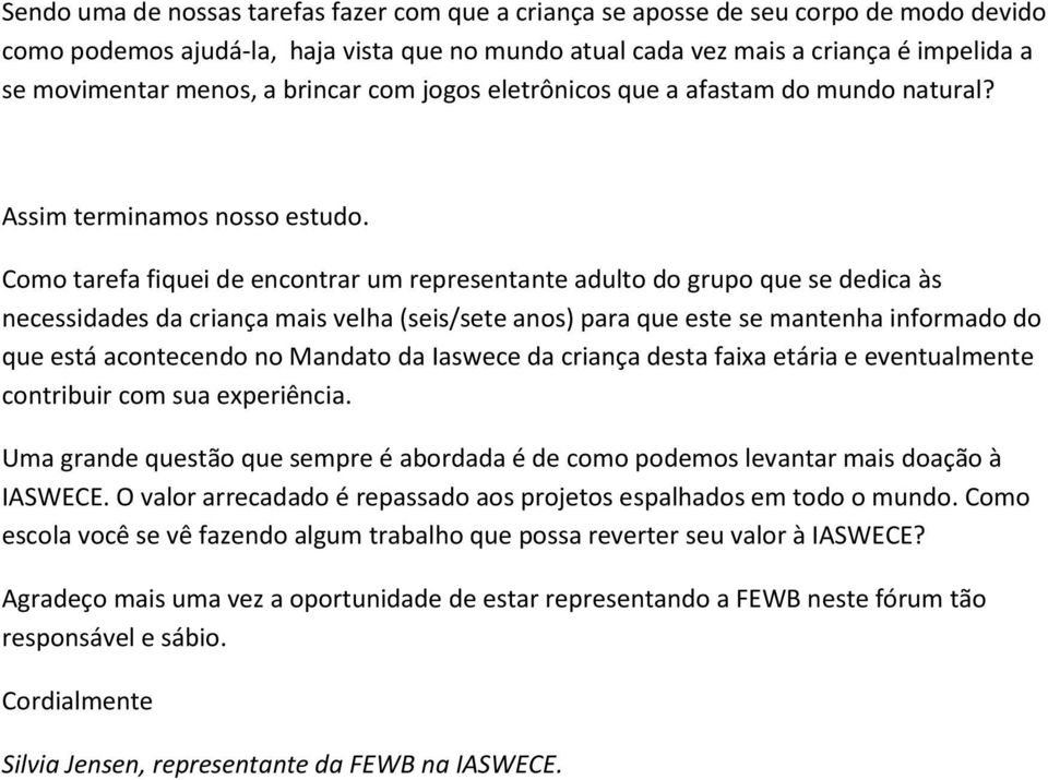 Como tarefa fiquei de encontrar um representante adulto do grupo que se dedica às necessidades da criança mais velha (seis/sete anos) para que este se mantenha informado do que está acontecendo no