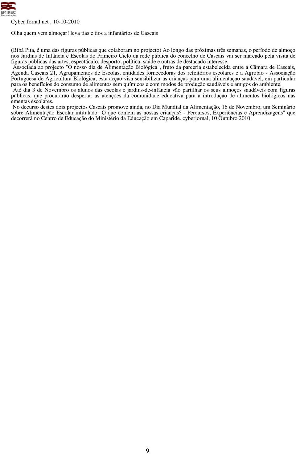 do Primeiro Ciclo da rede pública do concelho de Cascais vai ser marcado pela visita de figuras públicas das artes, espectáculo, desporto, política, saúde e outras de destacado interesse.