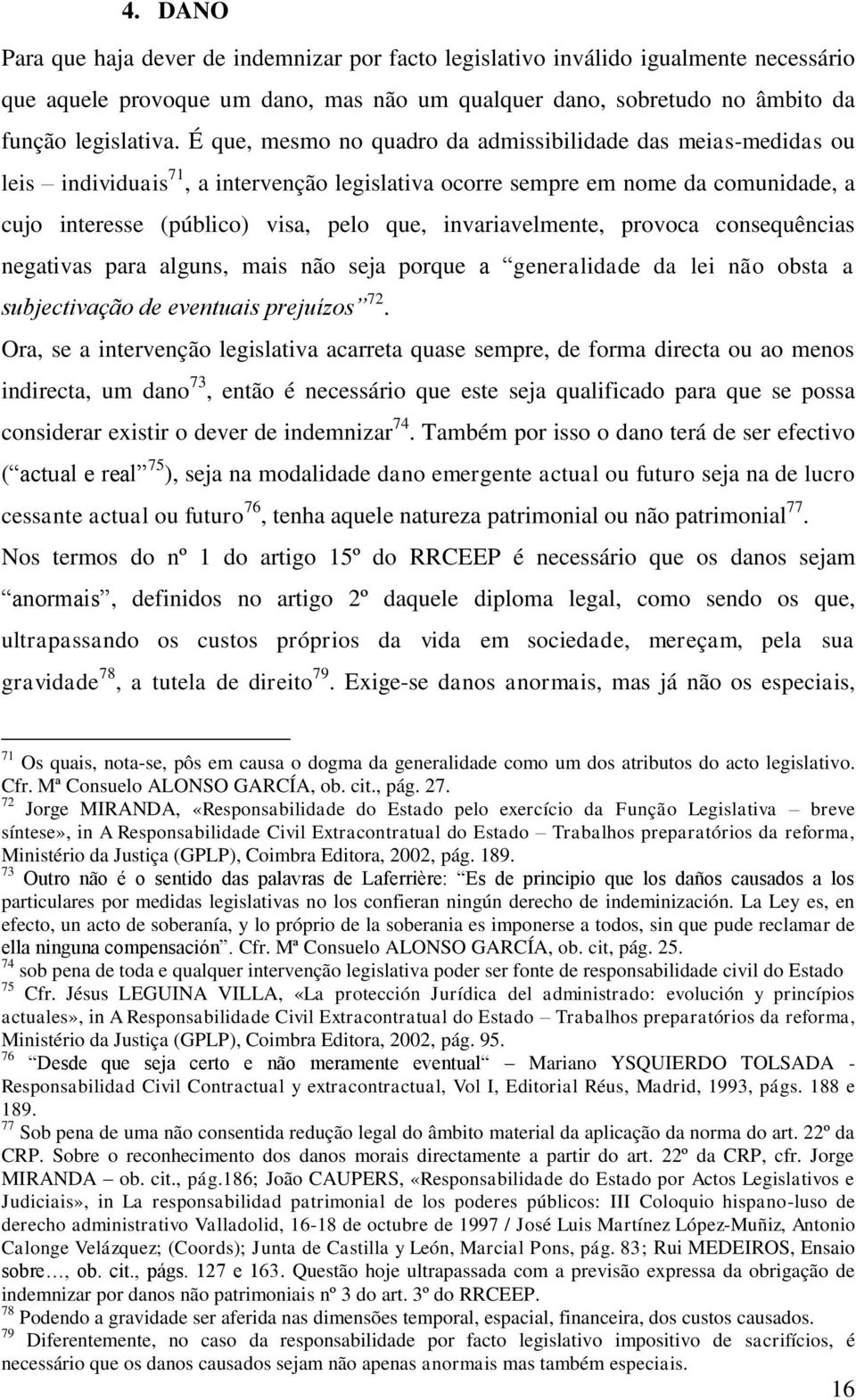 invariavelmente, provoca consequências negativas para alguns, mais não seja porque a generalidade da lei não obsta a subjectivação de eventuais prejuízos 72.