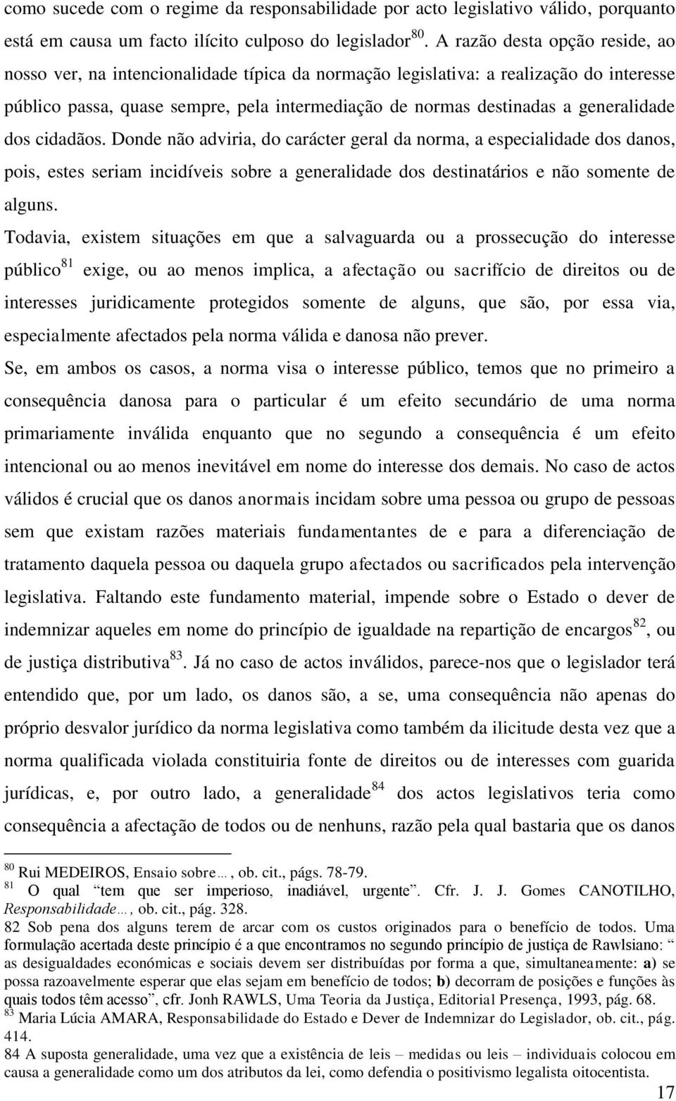 generalidade dos cidadãos. Donde não adviria, do carácter geral da norma, a especialidade dos danos, pois, estes seriam incidíveis sobre a generalidade dos destinatários e não somente de alguns.