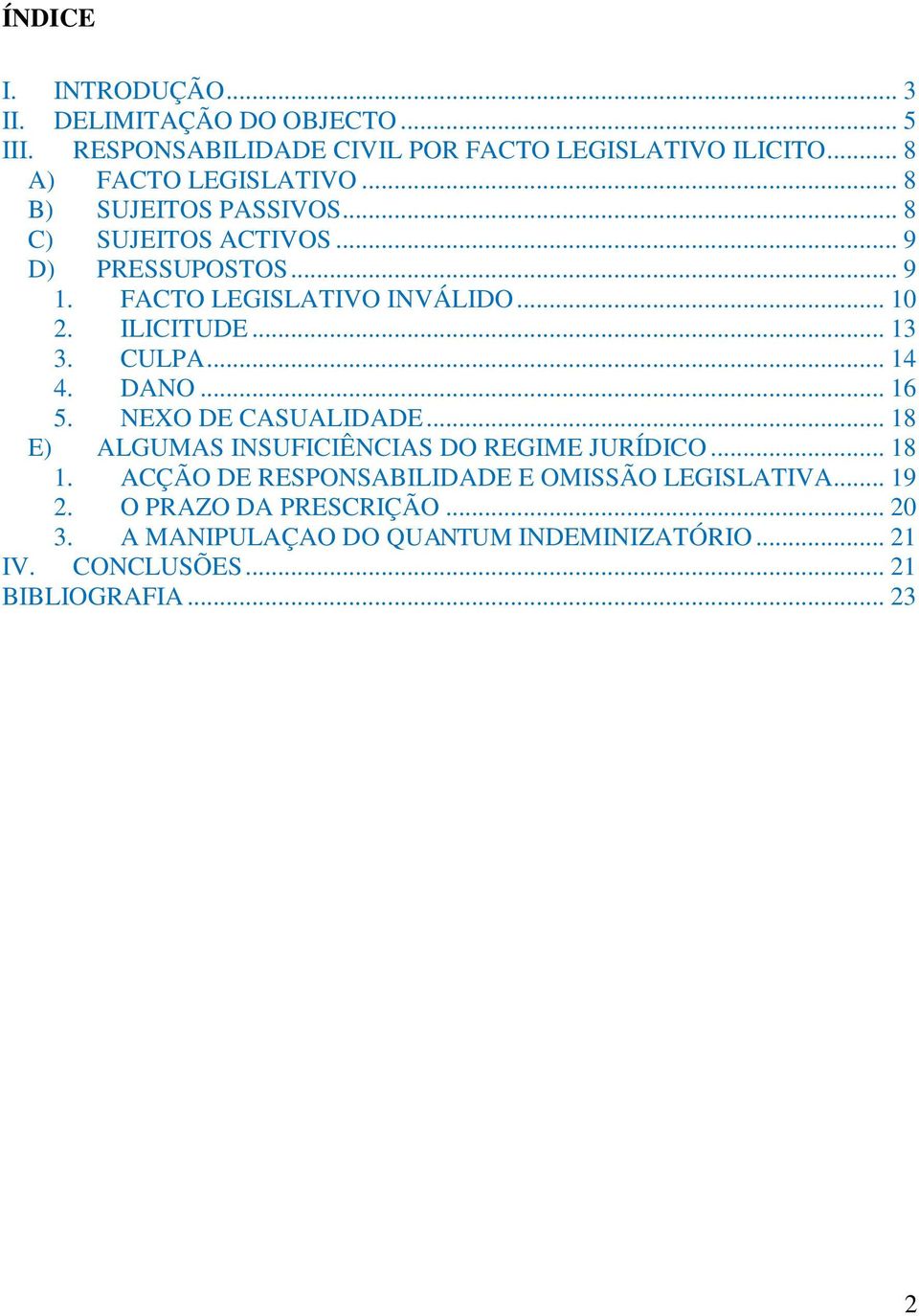 .. 14 4. DANO... 16 5. NEXO DE CASUALIDADE... 18 E) ALGUMAS INSUFICIÊNCIAS DO REGIME JURÍDICO... 18 1.