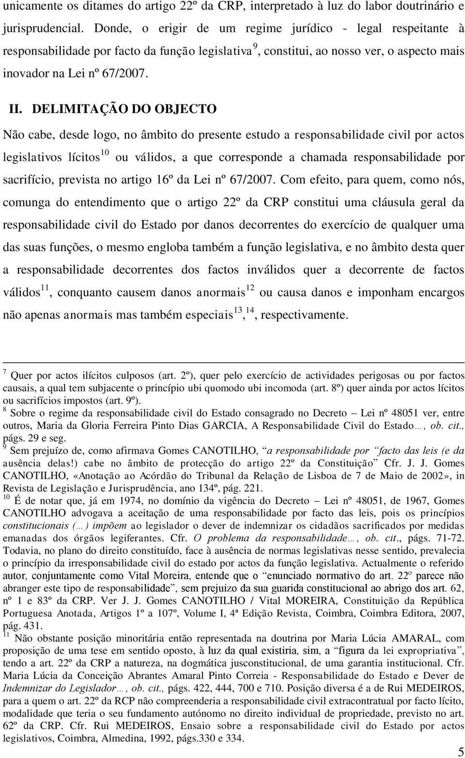 DELIMITAÇÃO DO OBJECTO Não cabe, desde logo, no âmbito do presente estudo a responsabilidade civil por actos legislativos lícitos 10 ou válidos, a que corresponde a chamada responsabilidade por