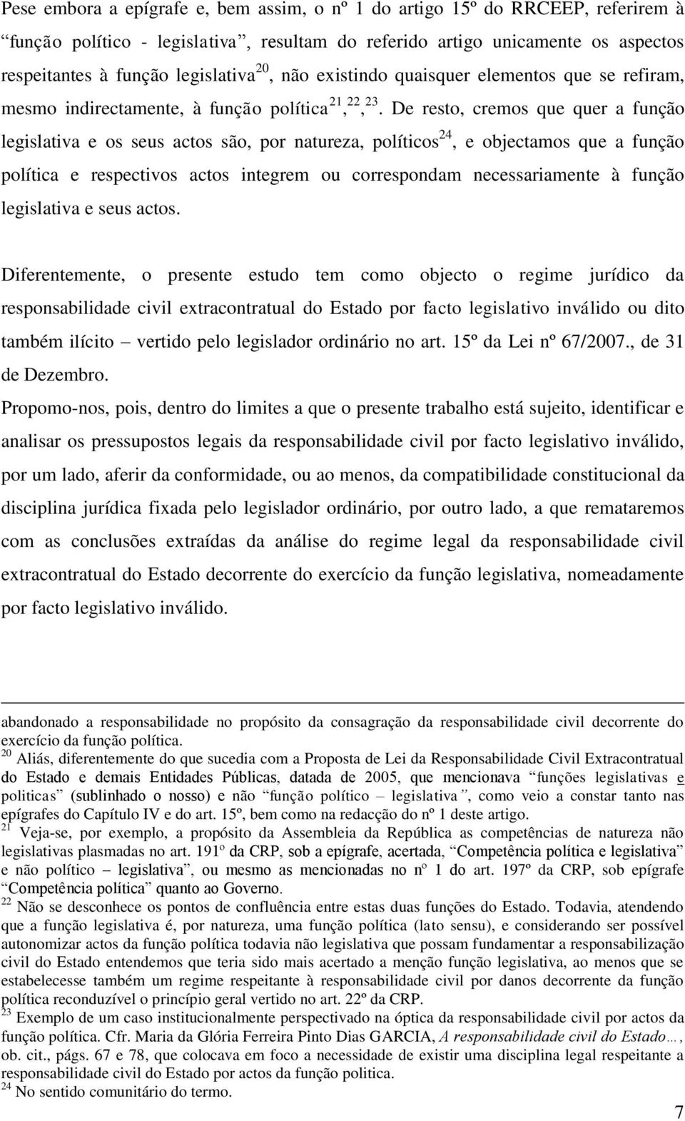 De resto, cremos que quer a função legislativa e os seus actos são, por natureza, políticos 24, e objectamos que a função política e respectivos actos integrem ou correspondam necessariamente à