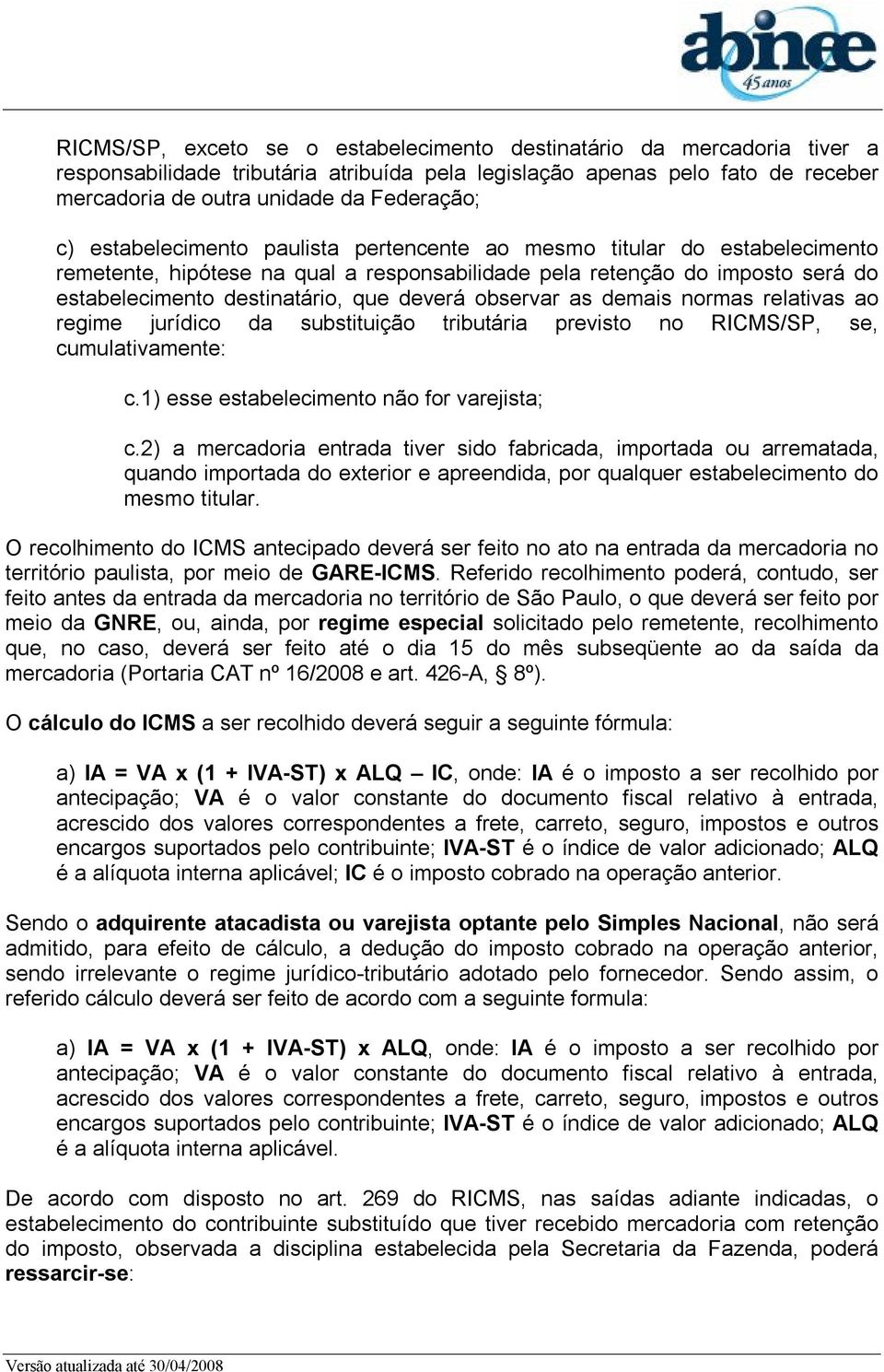 observar as demais normas relativas ao regime jurídico da substituição tributária previsto no RICMS/SP, se, cumulativamente: c.1) esse estabelecimento não for varejista; c.