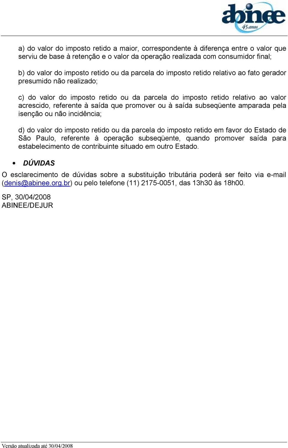 ou à saída subseqüente amparada pela isenção ou não incidência; d) do valor do imposto retido ou da parcela do imposto retido em favor do Estado de São Paulo, referente à operação subseqüente, quando