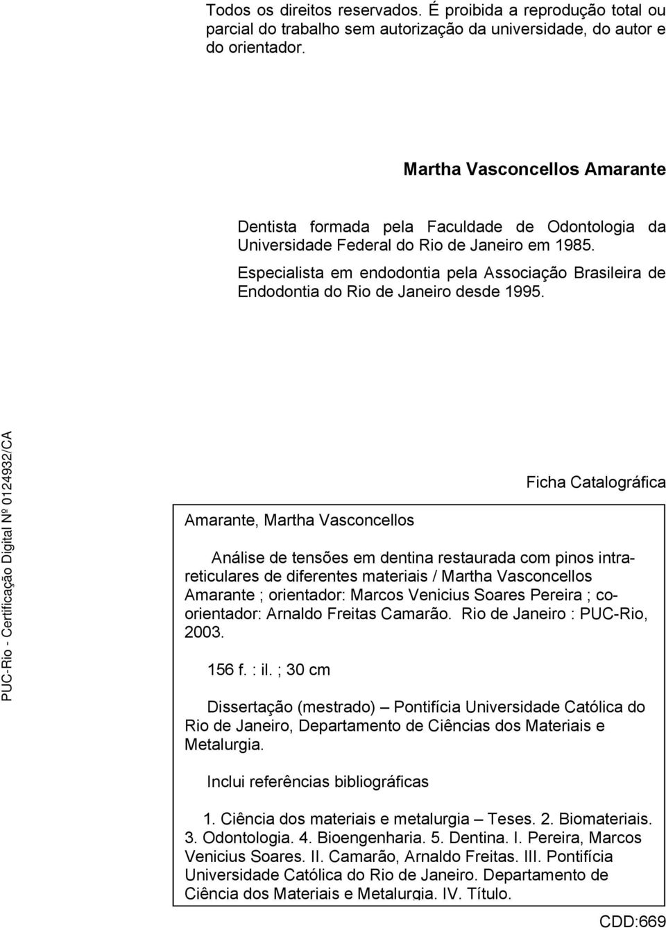 Especialista em endodontia pela Associação Brasileira de Endodontia do Rio de Janeiro desde 1995.