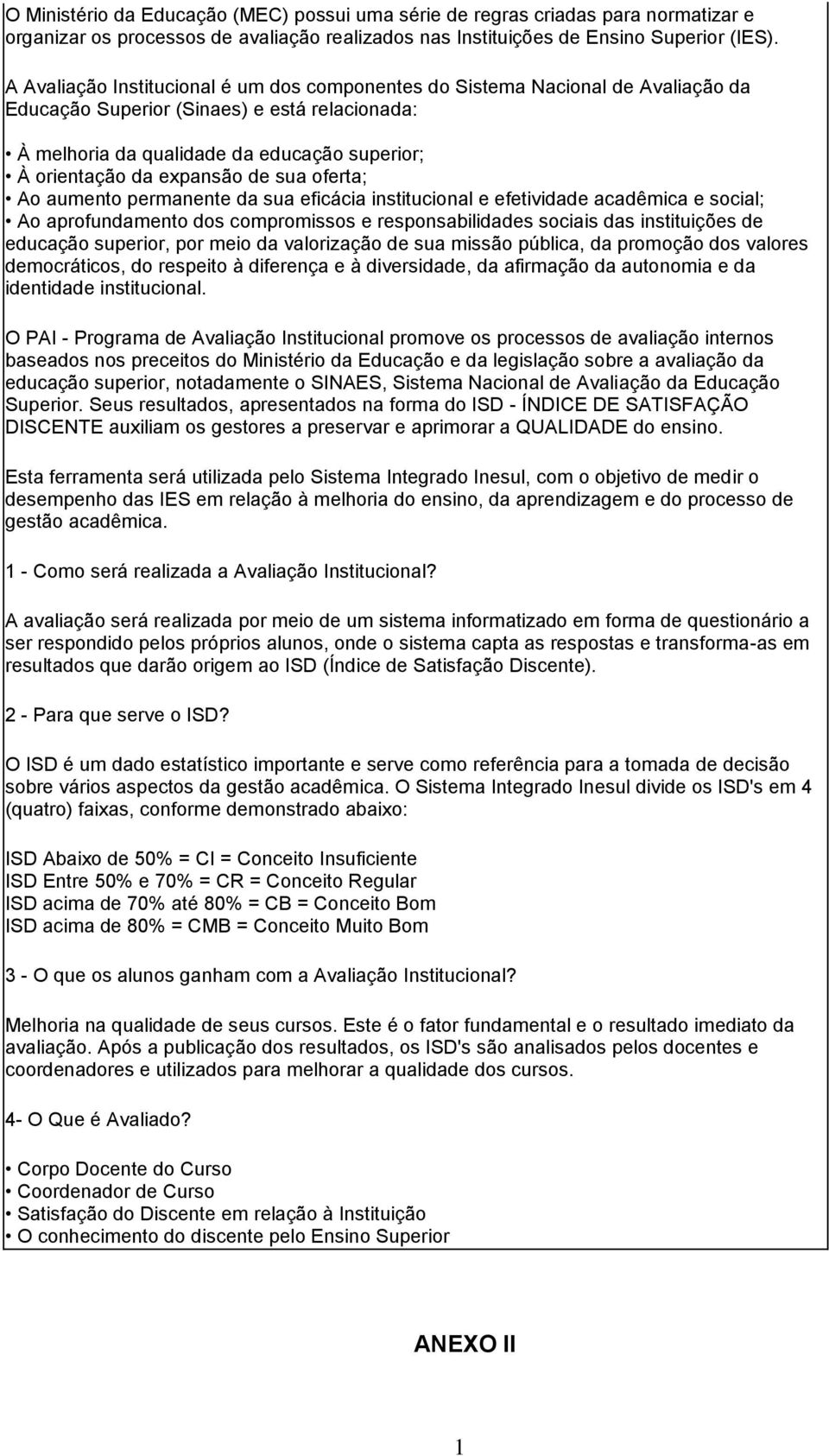 expansão de sua oferta; Ao aumento permanente da sua eficácia institucional e efetividade acadêmica e social; Ao aprofundamento dos compromissos e responsabilidades sociais das instituições de