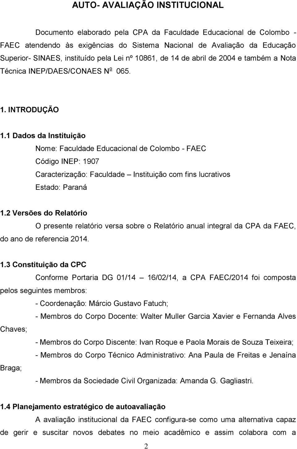 1 Dados da Instituição Nome: Faculdade Educacional de Colombo - FAEC Código INEP: 1907 Caracterização: Faculdade Instituição com fins lucrativos Estado: Paraná 1.