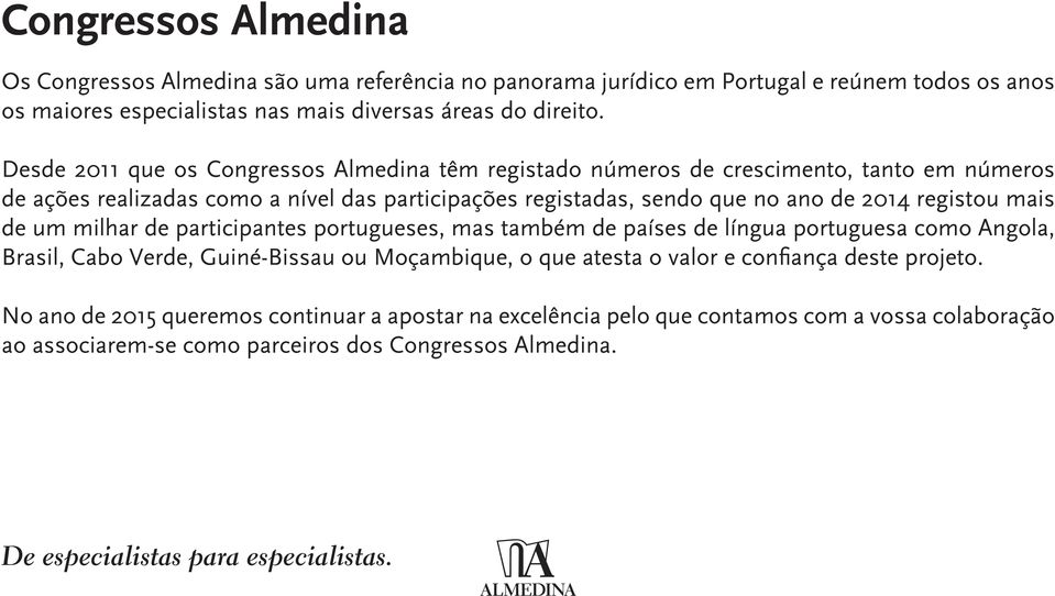 mais de um milhar de participantes portugueses, mas também de países de língua portuguesa como Angola, Brasil, Cabo Verde, Guiné-Bissau ou Moçambique, o que atesta o valor e confiança deste