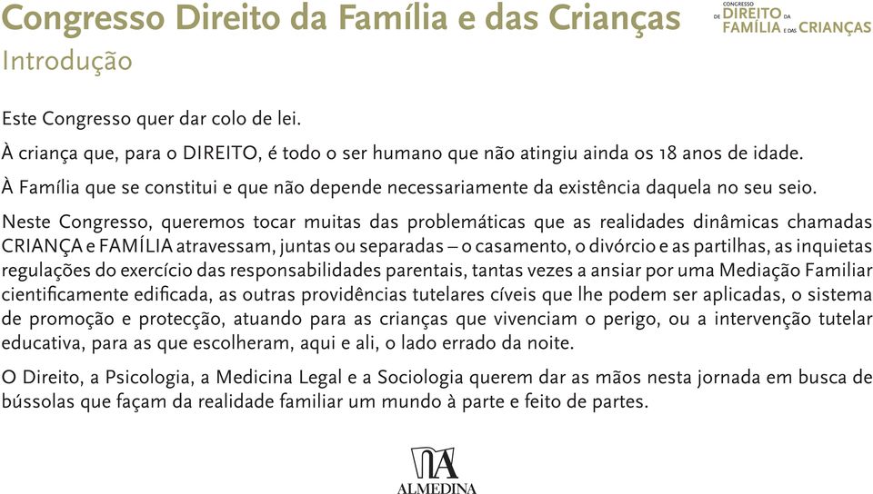 Neste Congresso, queremos tocar muitas das problemáticas que as realidades dinâmicas chamadas CRIANÇA e FAMÍLIA atravessam, juntas ou separadas o casamento, o divórcio e as partilhas, as inquietas