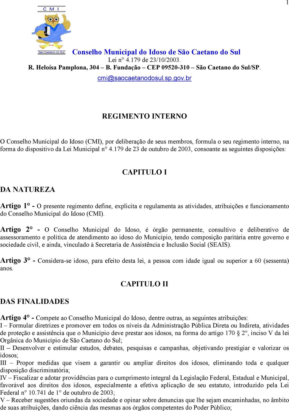 179 de 23 de outubro de 2003, consoante as seguintes disposições: DA NATUREZA CAPITULO I Artigo 1 - O presente regimento define, explicita e regulamenta as atividades, atribuições e funcionamento do